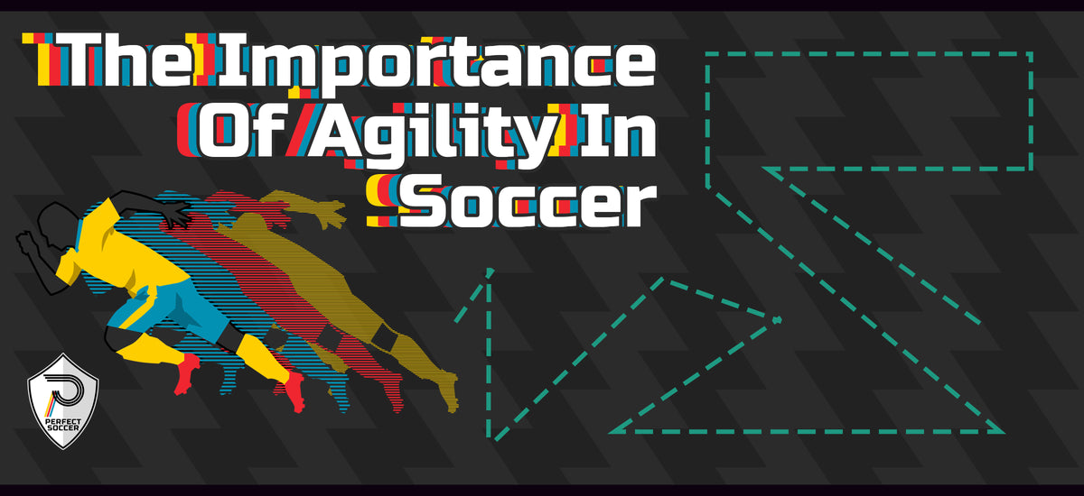 The Importance of Agility in Soccer Perfect Soccer Skills