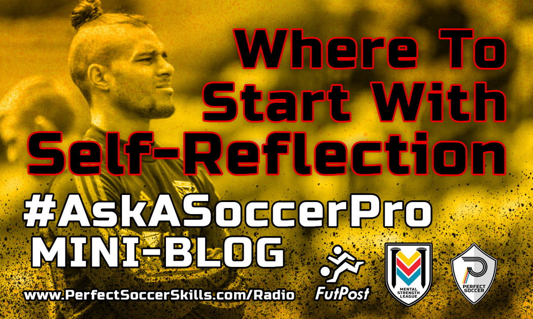 Where to Start With Self-Reflection I #AskASoccerPro Mini-Blog ...