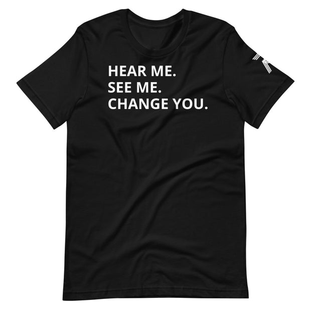 HEAR ME. SEE ME. CHANGE YOU. | Short-Sleeve Unisex T-Shirt